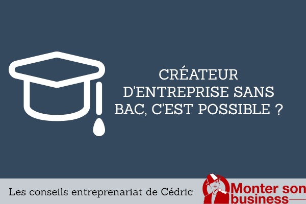 Créer une entreprise sans diplôme, c’est possible ?