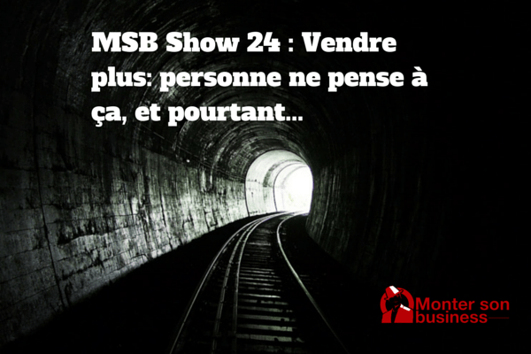 Vendre plus : Personne ne pense à ça, et pourtant ! MSB show 24