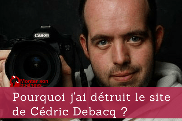 Pourquoi j’ai détruit le site web de Cédric Debacq ? (Vidéo)