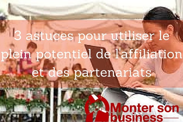 3 astuces pour utiliser l’affiliation et des partenariats pour son business