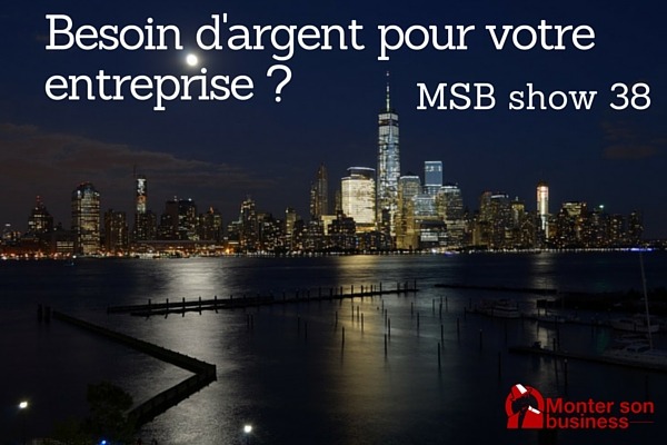 Avez-vous vraiment besoin d’argent pour créer votre boite ? MSB show 38