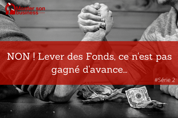 NON ! Lever des Fonds, ce n’est pas gagné d’avance…