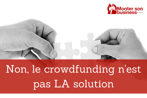 Non, le Crowdfunding n’est pas LA solution !