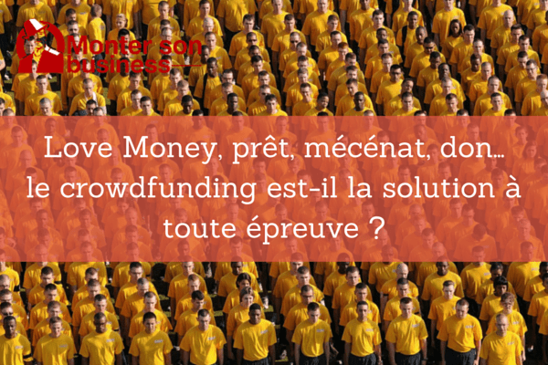 Love Money, prêt, mécénat, don… le crowdfunding est-il la solution à toute épreuve ?