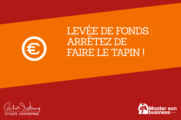 Le récap : Levée de Fonds : Arrêtez de faire le tapin !