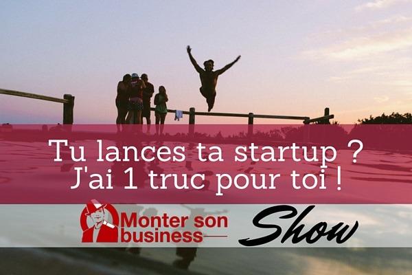 Startup : Un coup de pouce pour vous lancer ? MSB show 42