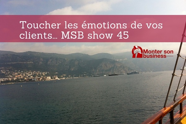 Convaincre vos clients par l’émotion : MSB show 45