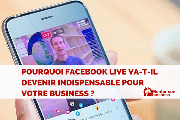 Pourquoi Facebook live va devenir indispensable ? Le guide complet sur cet outil