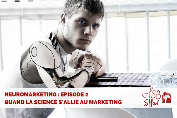 Neuromarketing : quand la science s’allie au marketing (Episode 2 )