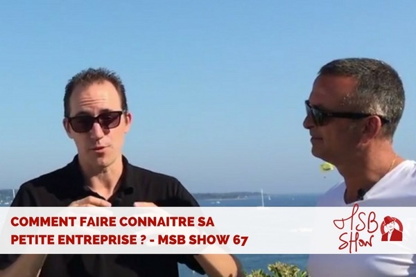 Comment faire connaître sa petite entreprise ? MSB show 67