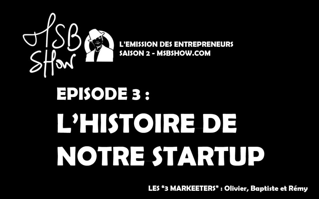 L’histoire et les coulisses de notre startup : épisode 3