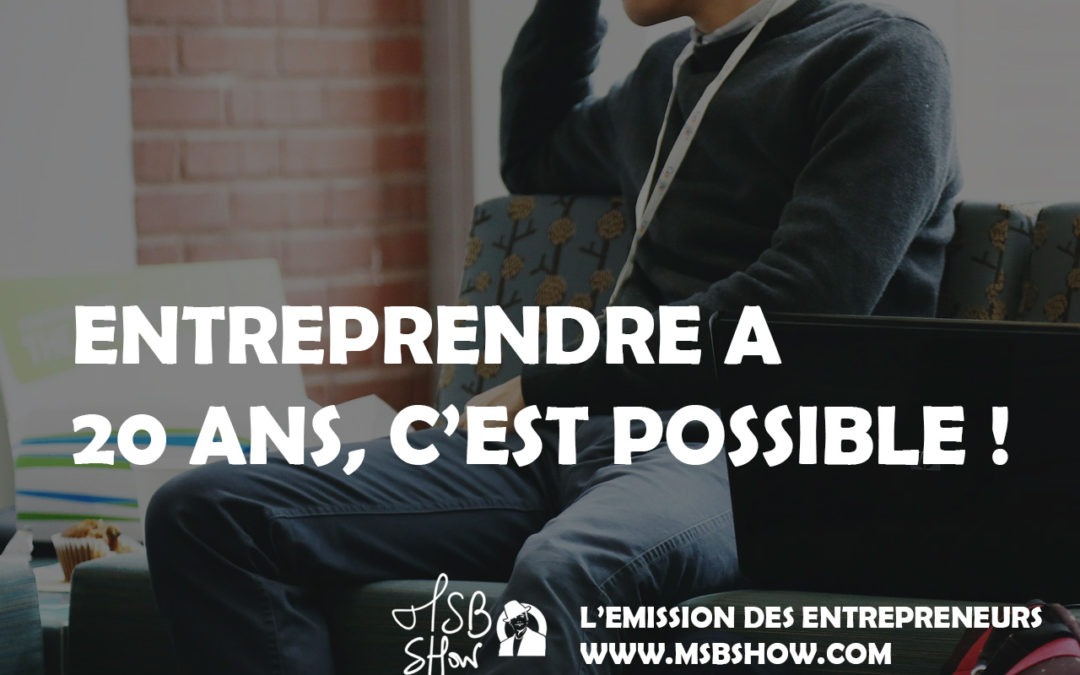 Entreprendre à 20 ans, c’est possible !