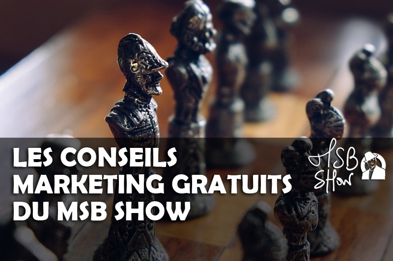 Les conseils marketing du MSB Show : Acte I