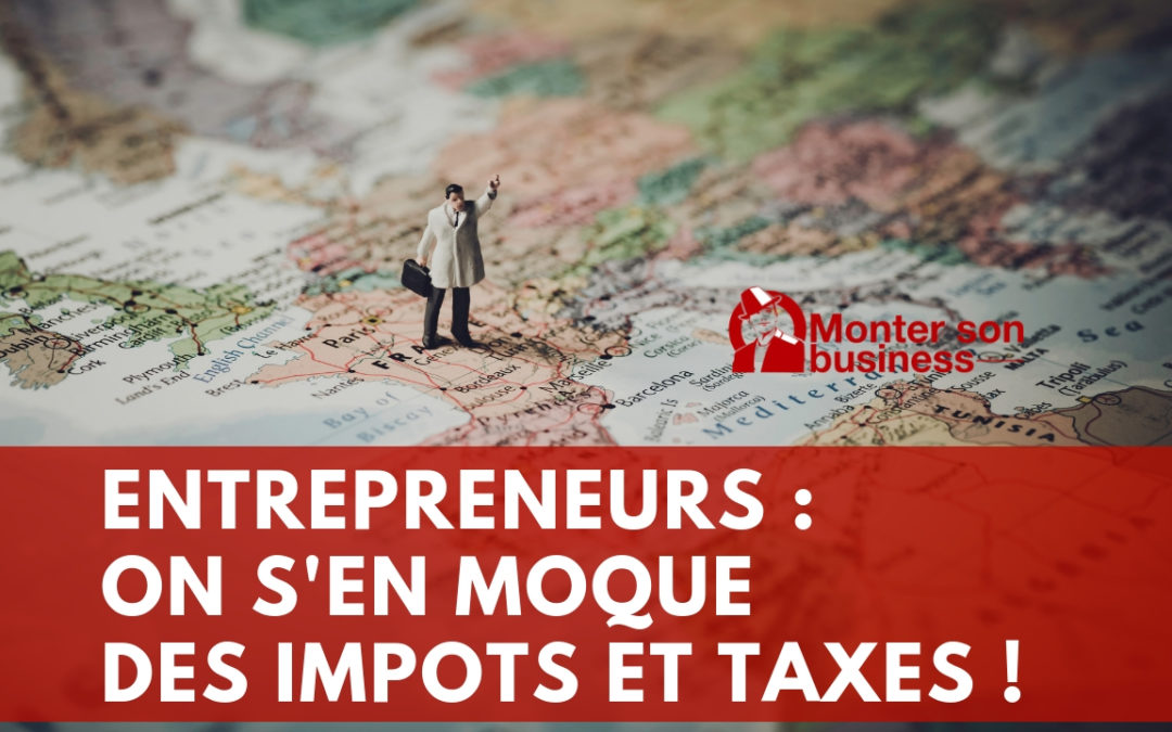 Entrepreneurs : Les impôts et les taxes, on s’en fout !