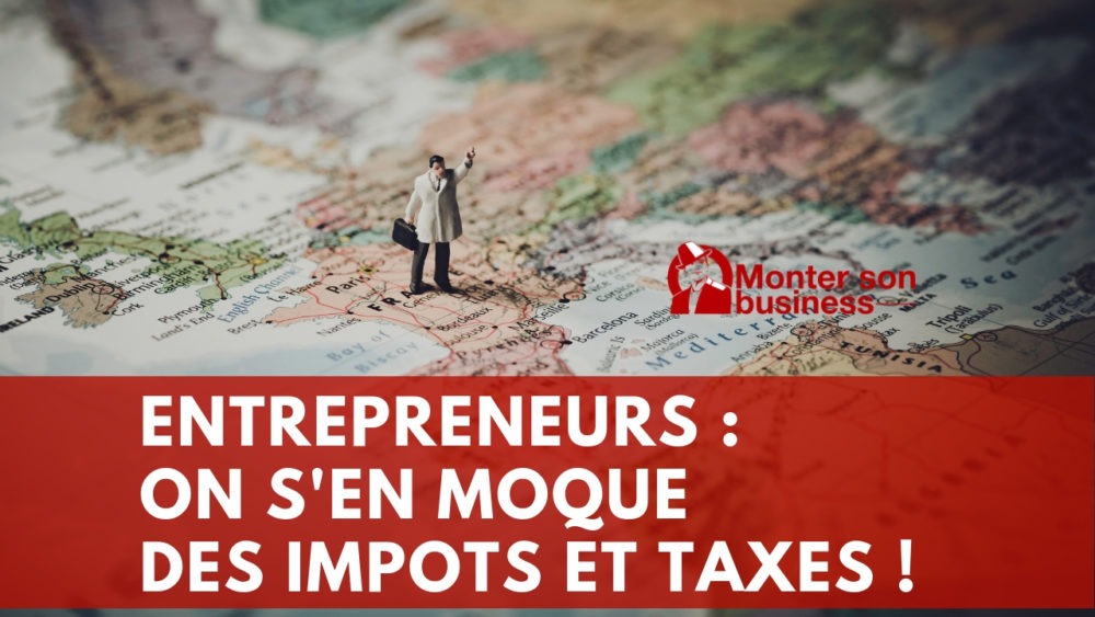 Entrepreneurs : Les impôts et les taxes, on s’en fout !