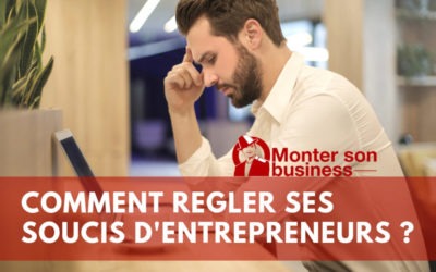 J’ai des soucis d’entrepreneur, comment les régler ?