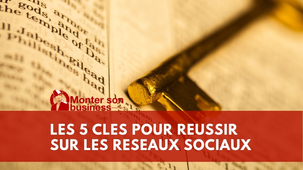 Les 5 clés pour développer votre entreprise sur les réseaux sociaux