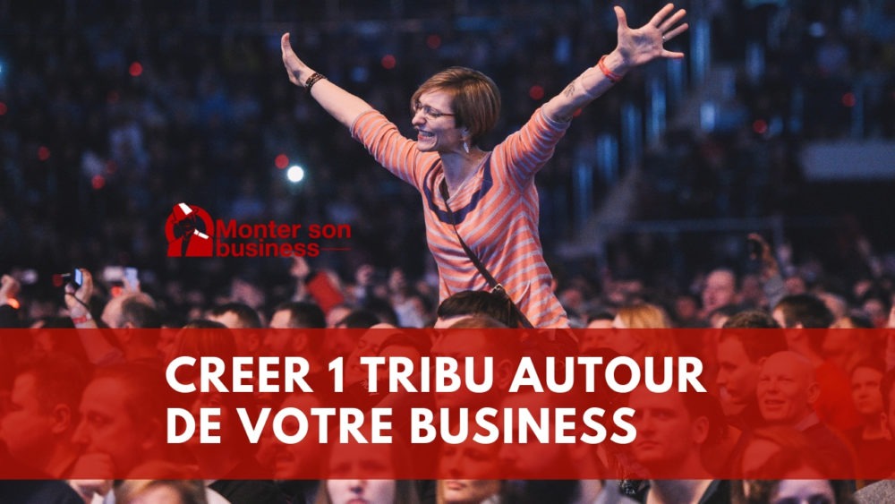 Pourquoi créer une tribu autour de votre entreprise ?