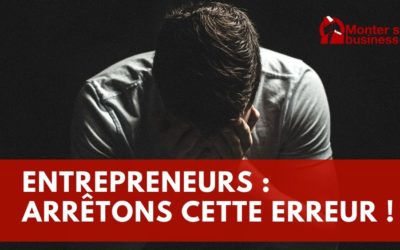 L’erreur que commettent 90% des entrepreneurs, évitons-la !